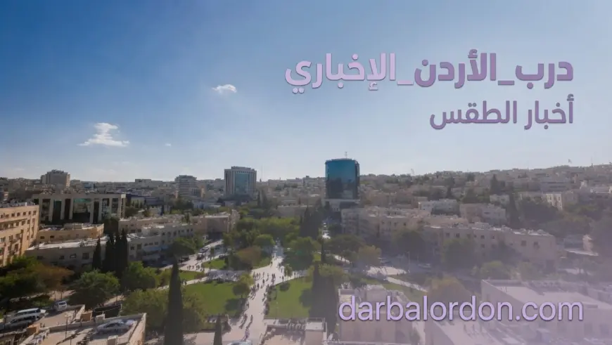 الأرصاد: طقس صيفي معتدل في الأردن الجمعة وحار في الأغوار والبحر الميت والعقبة